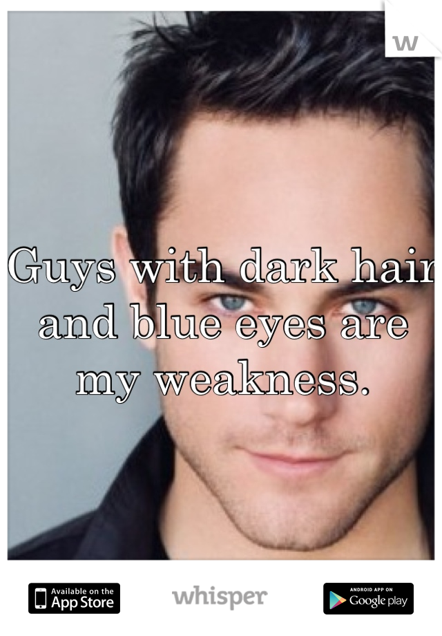 Guys with dark hair and blue eyes are my weakness. 