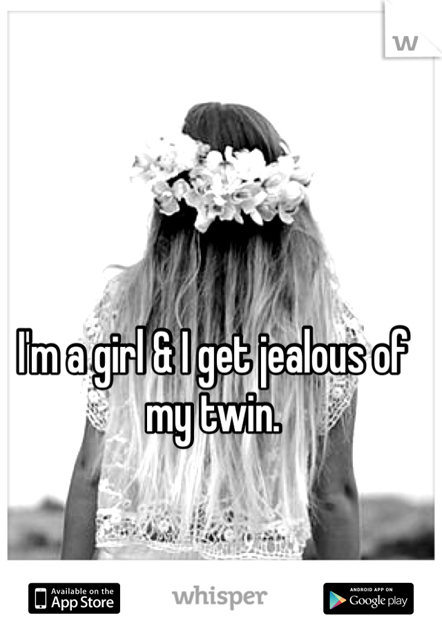 I'm a girl & I get jealous of my twin.