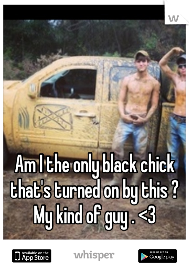 Am I the only black chick that's turned on by this ? My kind of guy . <3