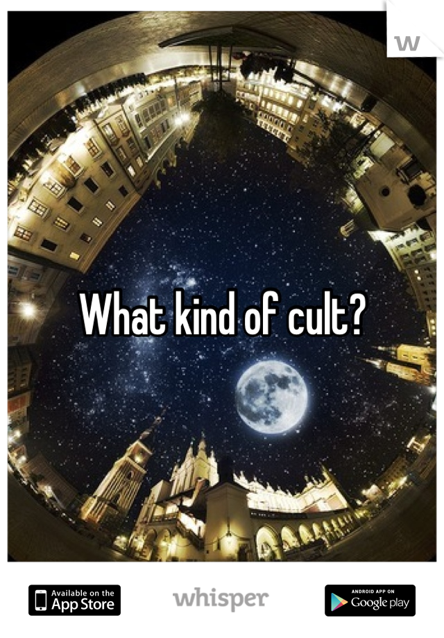 What kind of cult?