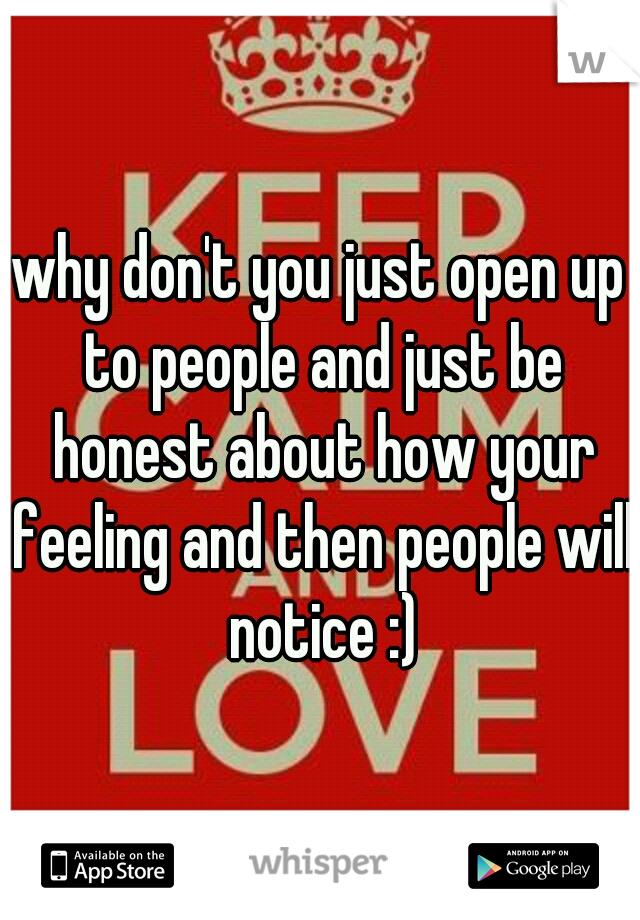why don't you just open up to people and just be honest about how your feeling and then people will notice :)