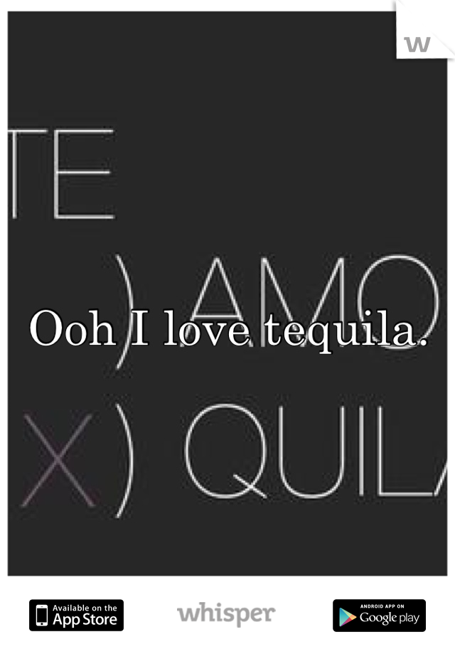 Ooh I love tequila. 
