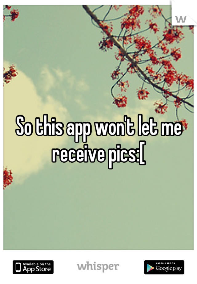 So this app won't let me receive pics:[