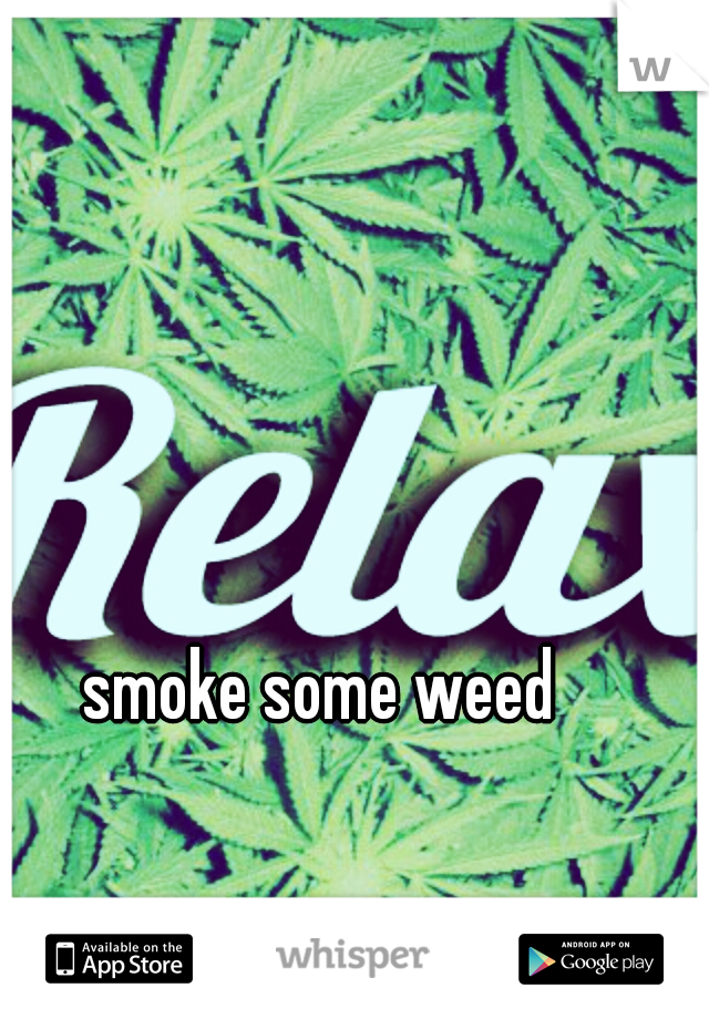smoke some weed