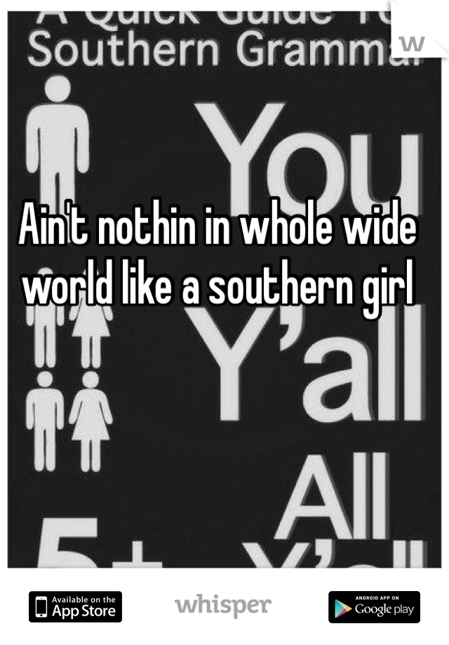 Ain't nothin in whole wide world like a southern girl