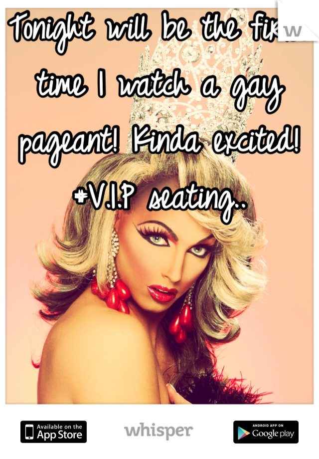 Tonight will be the first time I watch a gay pageant! Kinda excited! 
#V.I.P seating.. 