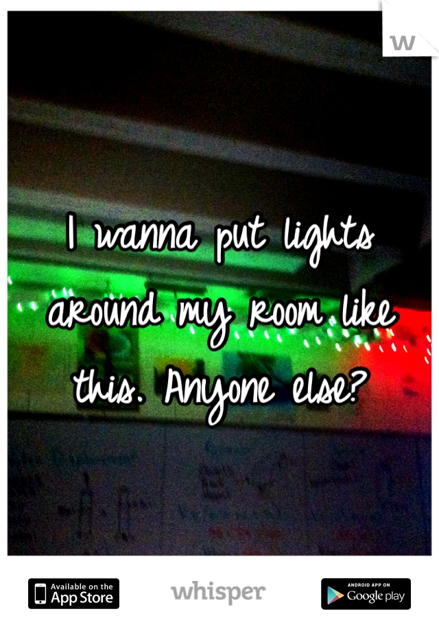 I wanna put lights around my room like this. Anyone else? 