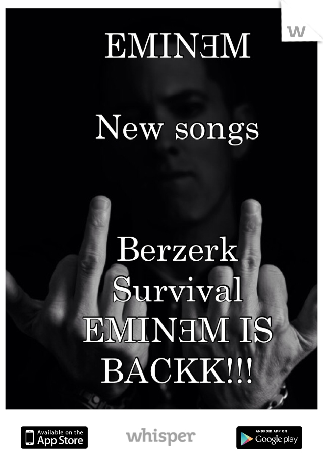 EMINƎM

New songs 


Berzerk 
Survival 
EMINƎM IS BACKK!!!