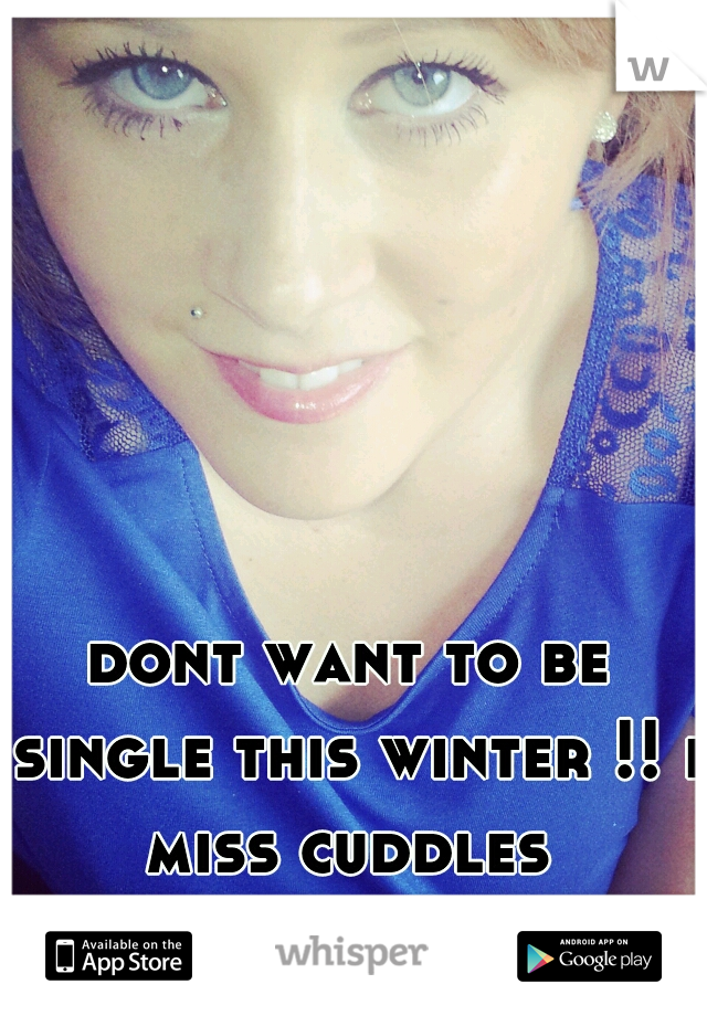 dont want to be single this winter !! i miss cuddles 
