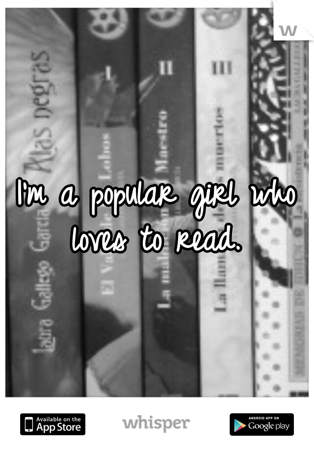I'm a popular girl who loves to read. 