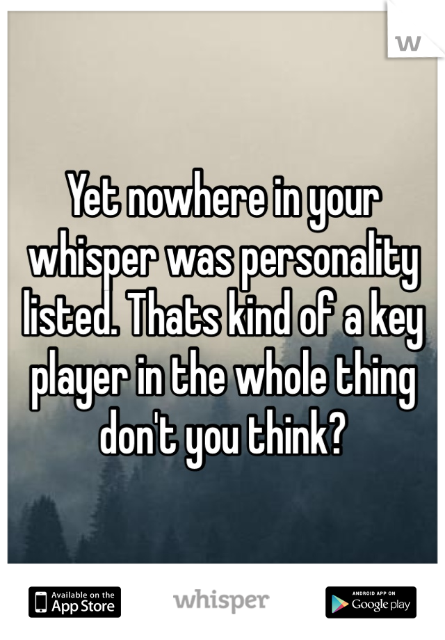 Yet nowhere in your whisper was personality listed. Thats kind of a key player in the whole thing don't you think? 