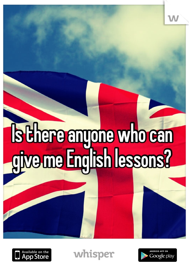 Is there anyone who can give me English lessons?