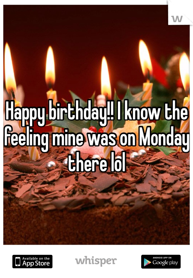Happy birthday!! I know the feeling mine was on Monday there lol