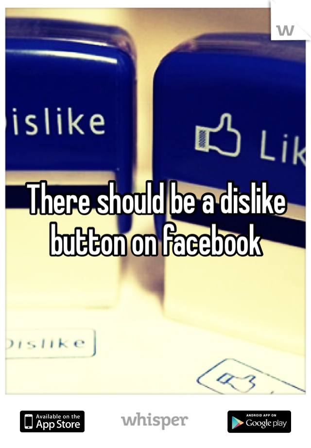 There should be a dislike button on facebook