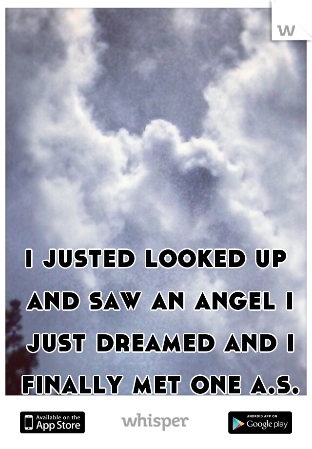 i justed looked up and saw an angel i just dreamed and i finally met one a.s.