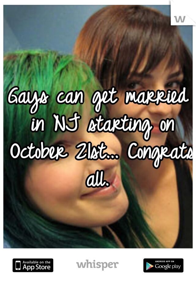 Gays can get married in NJ starting on October 21st... Congrats all. 