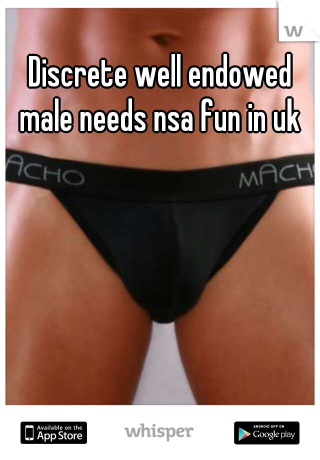 Discrete well endowed male needs nsa fun in uk 