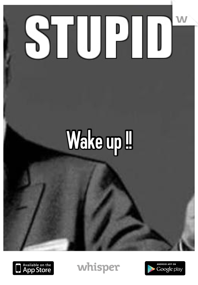 Wake up !!