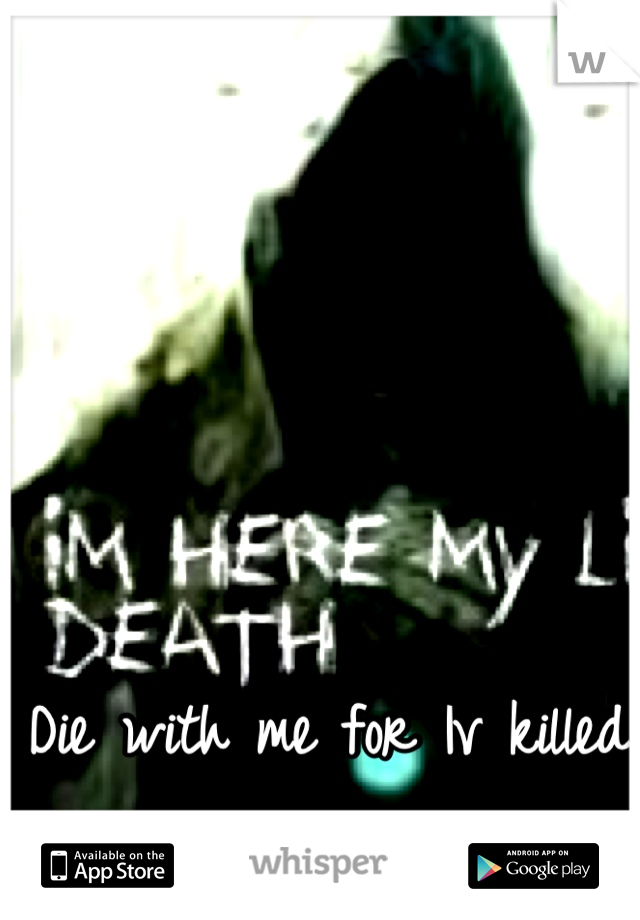 Die with me for Iv killed for u