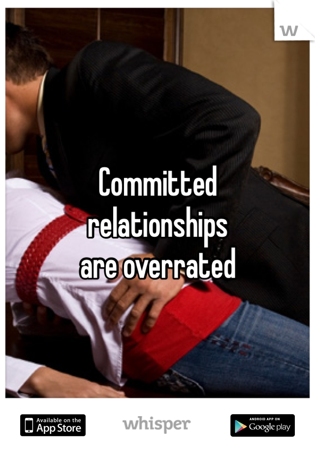 Committed
relationships
are overrated