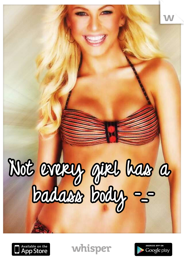 Not every girl has a badass body -_-