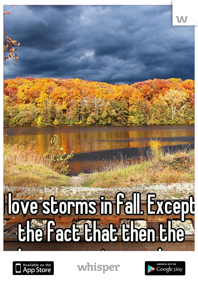 I love storms in fall. Except the fact that then the leaves aren't crunchy...