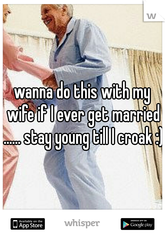 wanna do this with my wife if I ever get married ...... stay young till I croak :)