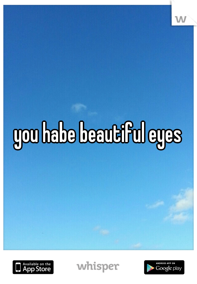 you habe beautiful eyes