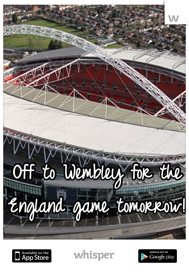 Off to Wembley for the England game tomorrow!