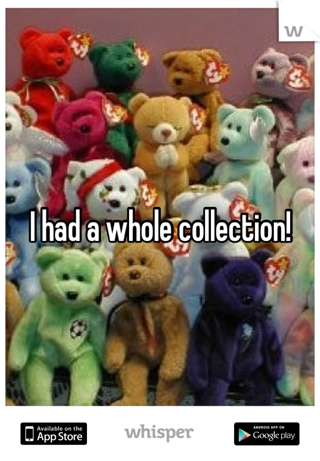 I had a whole collection!