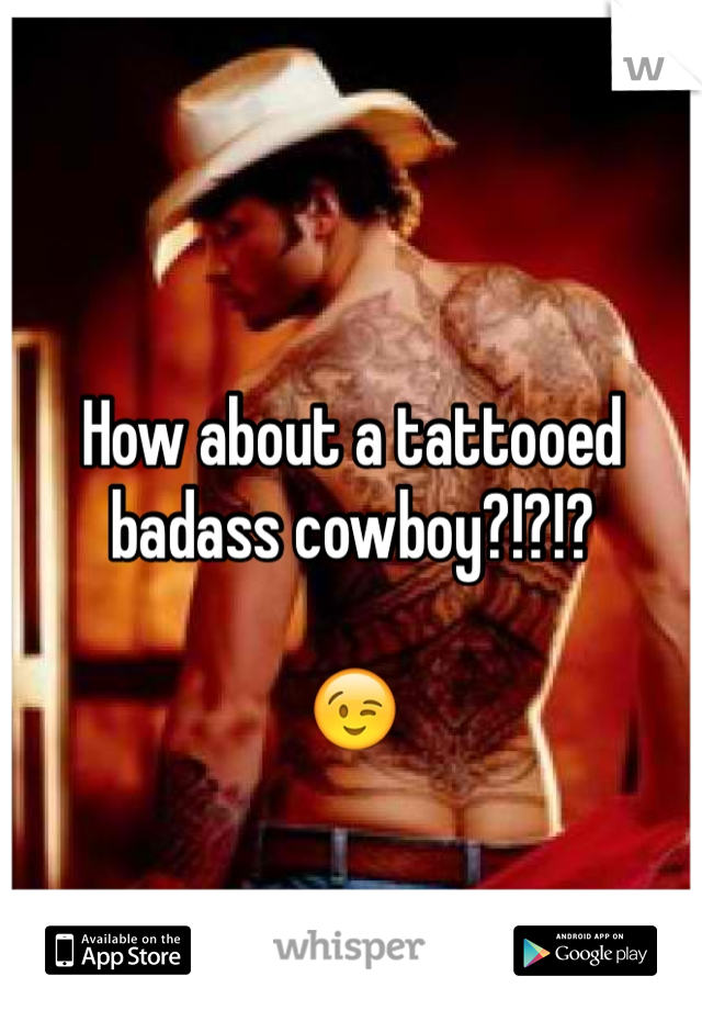 How about a tattooed badass cowboy?!?!?

😉
