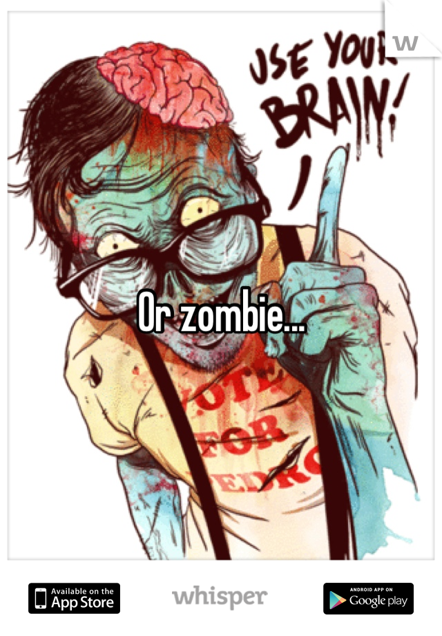 Or zombie...