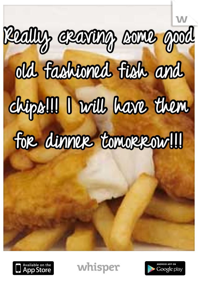 Really craving some good old fashioned fish and chips!!! I will have them for dinner tomorrow!!!