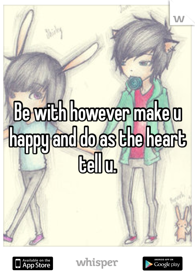 Be with however make u happy and do as the heart tell u. 