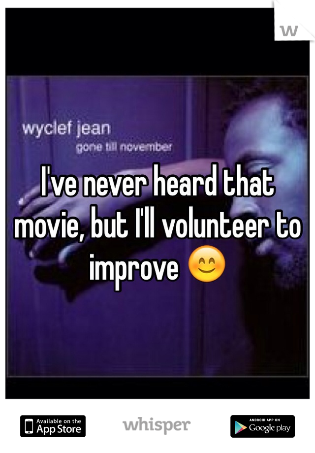 I've never heard that movie, but I'll volunteer to improve 😊