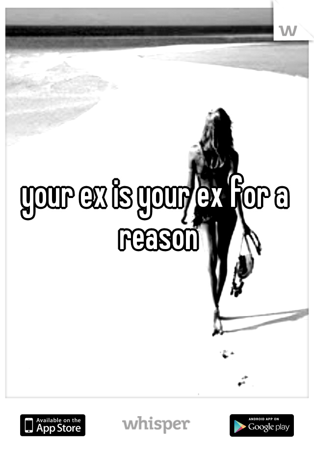 your ex is your ex for a reason