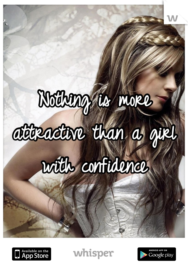 Nothing is more attractive than a girl with confidence
