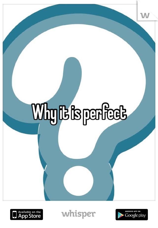 Why it is perfect