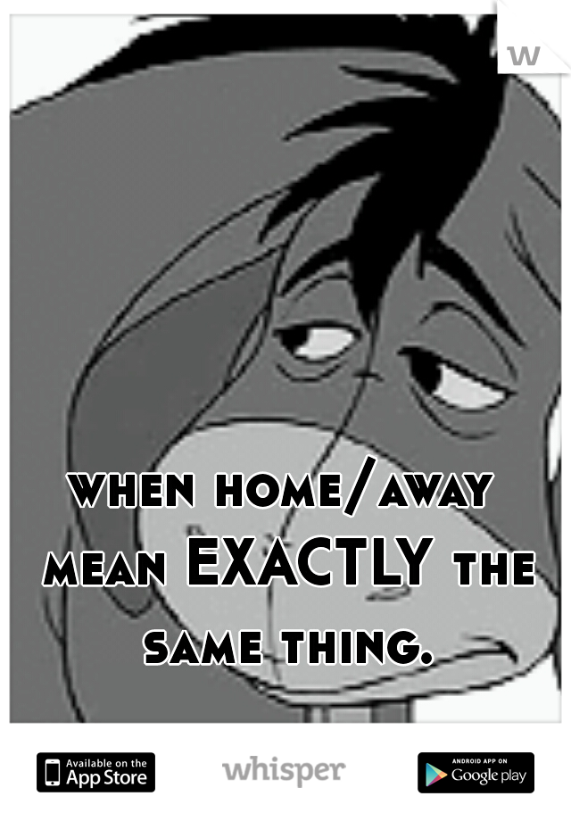 when home/away mean EXACTLY the same thing.