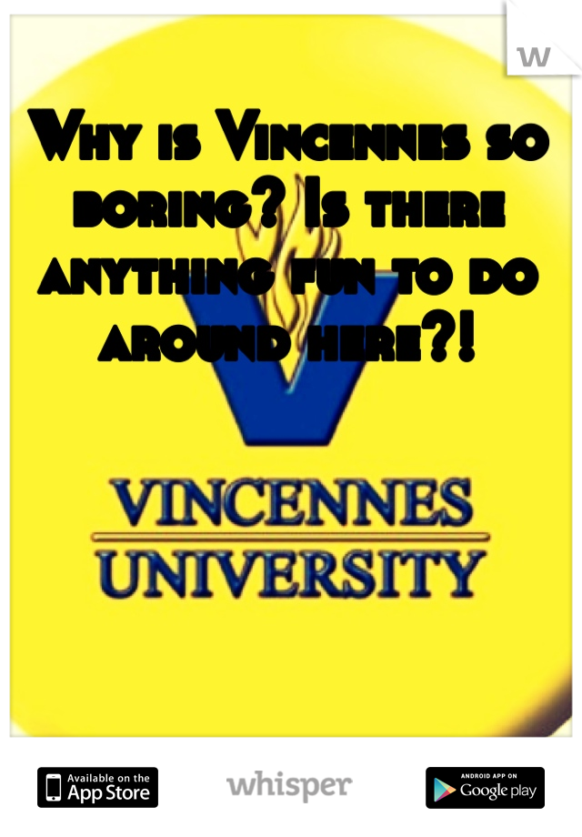 Why is Vincennes so boring? Is there anything fun to do around here?!