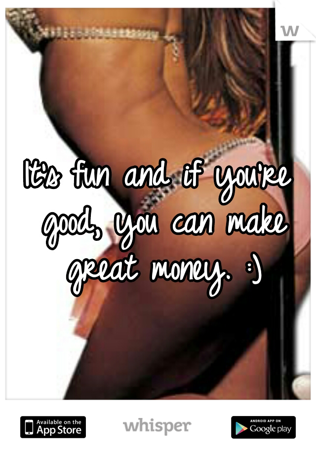 It's fun and if you're good, you can make great money. :)