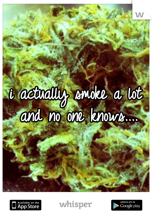 i actually smoke a lot and no one knows....