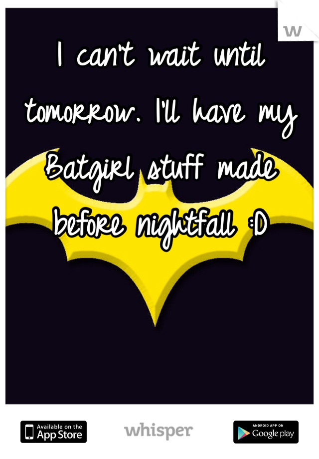 I can't wait until tomorrow. I'll have my Batgirl stuff made before nightfall :D