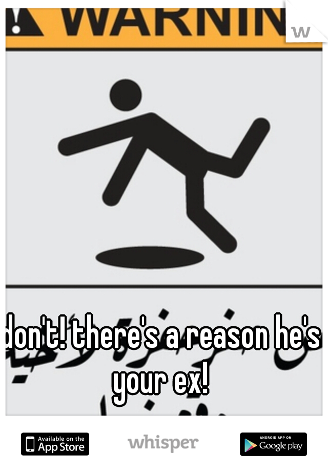 don't! there's a reason he's your ex! 