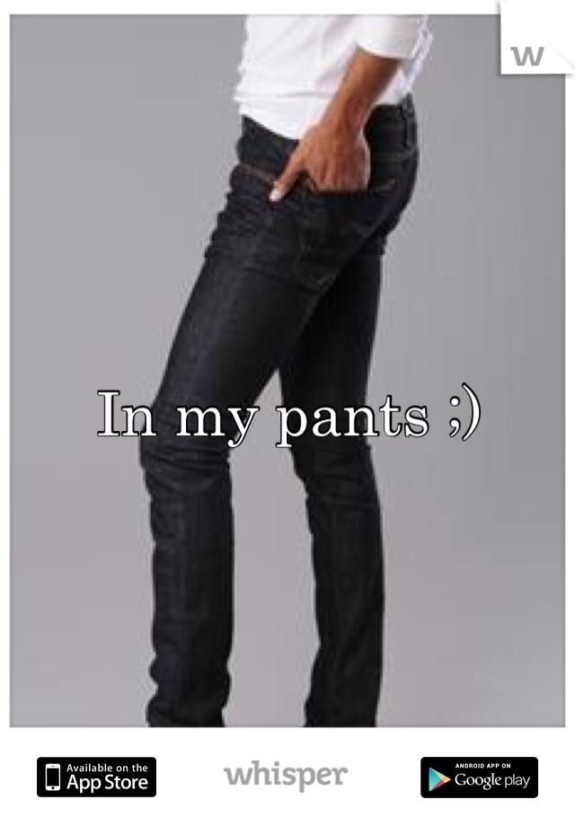 In my pants ;)