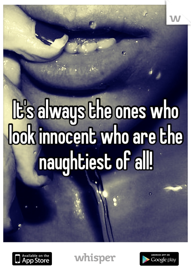 It's always the ones who look innocent who are the naughtiest of all!