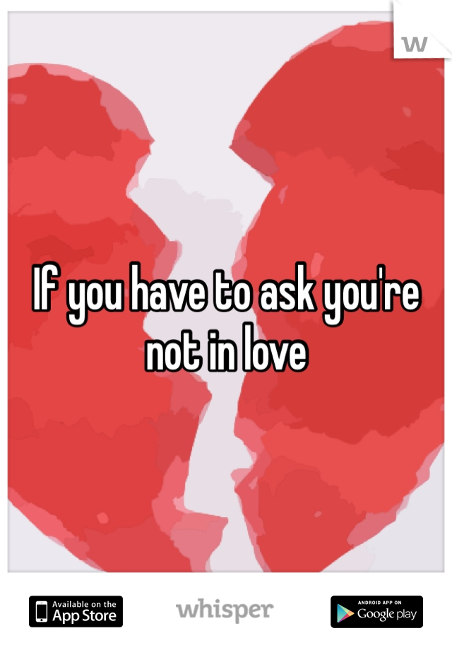 If you have to ask you're not in love