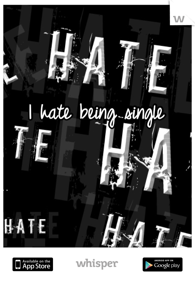 I hate being single
