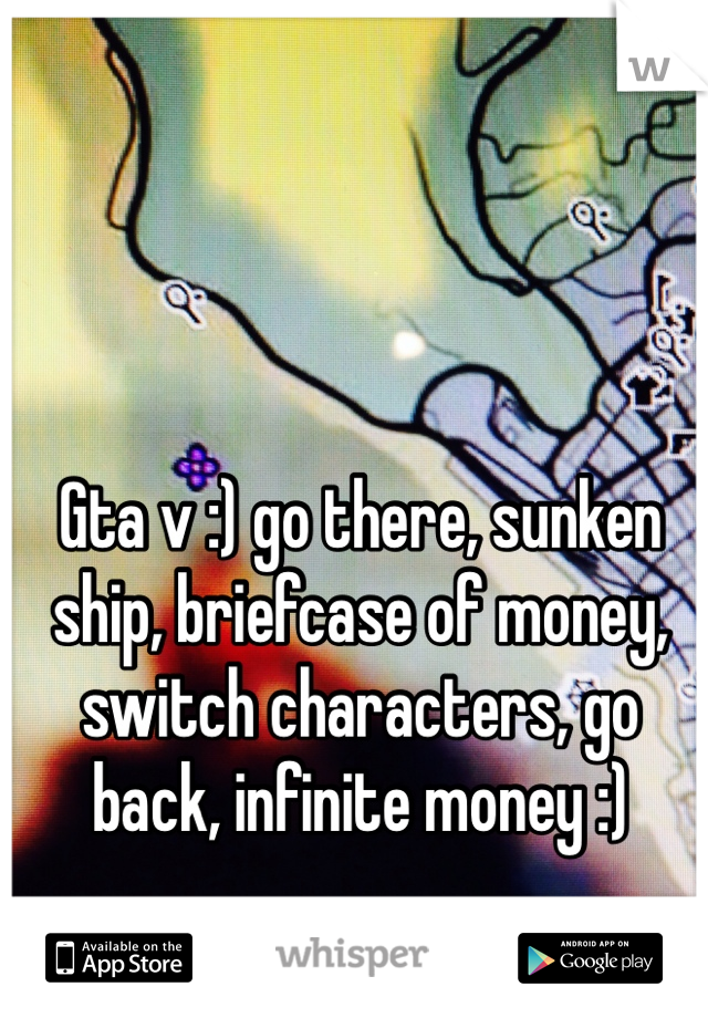 Gta v :) go there, sunken ship, briefcase of money, switch characters, go back, infinite money :) 
