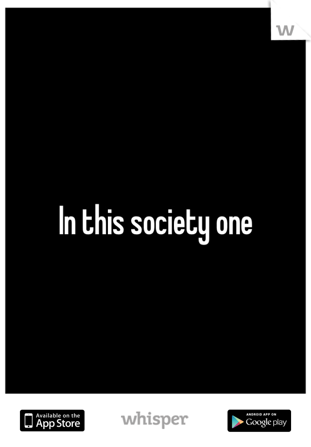 In this society one